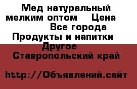 Мед натуральный мелким оптом. › Цена ­ 7 000 - Все города Продукты и напитки » Другое   . Ставропольский край